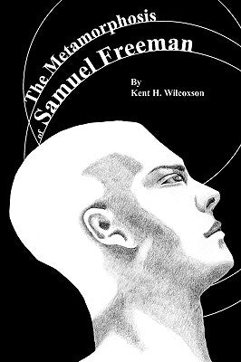 The Metamorphosis of Samuel Freeman by Wilcoxson, Kent H.