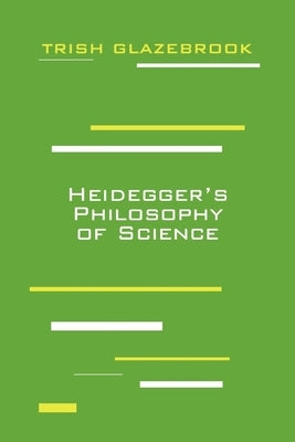 Heidegger's Philosophy of Science by Glazebrook, Trish