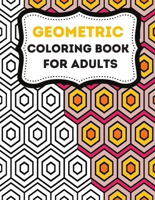 Geometric Coloring Books For Adults: Stress-Relief Adults coloring Book Geometric, Geometric Designs And Geometric Patterns Ready For Coloring by Bm, Hato