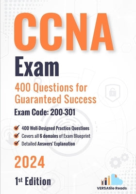 CCNA Exam 400 Questions for Guaranteed Success Exam Code: 200-301: 1st Edition - 2024 by Reads, Versatile