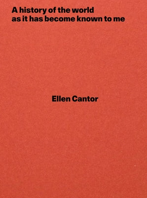A History of the World as It Has Become Known to Me by Cantor, Ellen