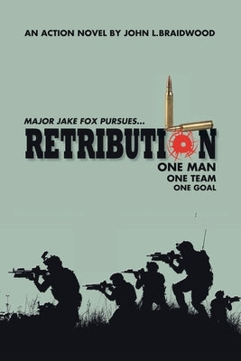 Retribution: Major Jake Fox Pursues... One Man One Team One Goal by Braidwood, John L.