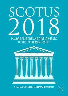 Scotus 2018: Major Decisions and Developments of the Us Supreme Court by Klein, David