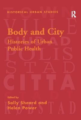 Body and City: Histories of Urban Public Health by Sheard, Sally