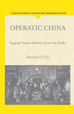 Operatic China Operatic China: Staging Chinese Identity Across the Pacific Staging Chinese Identity Across the Pacific by Lei, D.
