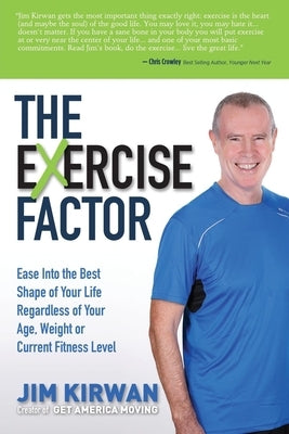The Exercise Factor: Ease Into the Best Shape of Your Life Regardless of Your Age, Weight or Current Fitness Level by Kirwan, Jim