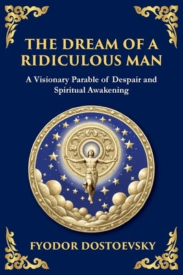 The Dream of a Ridiculous Man: A Profound Reflection on Life, Redemption, and the Search for Truth (Large Print Deluxe Edition For Easy Reading) by Dostoevsky, Fyodor M.