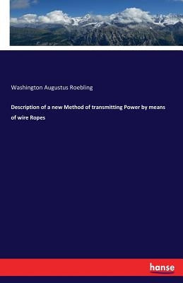 Description of a new Method of transmitting Power by means of wire Ropes by Roebling, Washington Augustus