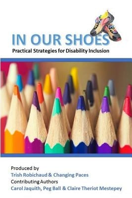 In Our Shoes: Practical Strategies for Disability Inclusion: Nurturing a culture of inclusion where EVERYONE matters by Jaquith, Carol
