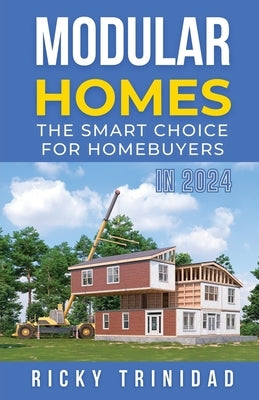 Modular Homes: The Smart Choice for Homebuyers in 2024 by Trinidad, Ricky