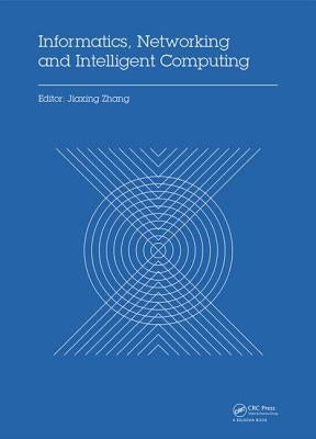 Informatics, Networking and Intelligent Computing: Proceedings of the 2014 International Conference on Informatics, Networking and Intelligent Computi by Zhang, Jiaxing