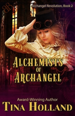 Alchemists of Archangel: Archangel Revolution, Book Two by Holland, Tina
