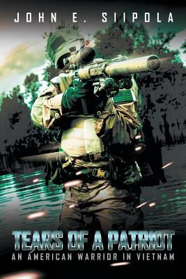 Tears of a Patriot: An American Warrior in Vietnam by Siipola, John E.