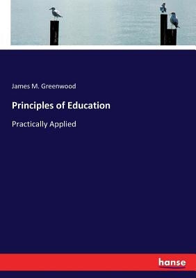 Principles of Education: Practically Applied by Greenwood, James M.