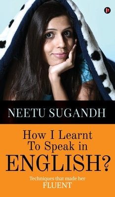 How I Learnt to Speak in English?: Techniques that made her FLUENT by Neetu Sugandh