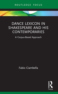 Dance Lexicon in Shakespeare and His Contemporaries: A Corpus Based Approach by Ciambella, Fabio