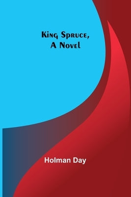 King Spruce, A Novel by Day, Holman