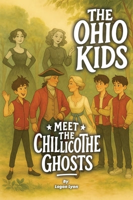 The Ohio Kids: Meet the Chillicothe Ghosts by Lyon, Logan