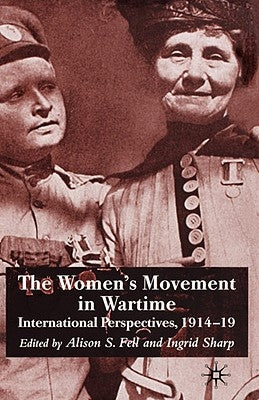 The Women's Movement in Wartime: International Perspectives, 1914-19 by Fell, A.
