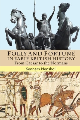 Folly and Fortune in Early British History: From Caesar to the Normans by Henshall, K.