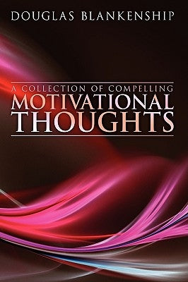 A Collection of Compelling Motivational Thoughts by Blankenship, Douglas