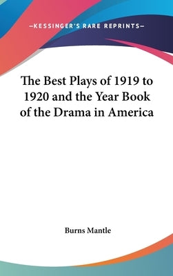 The Best Plays of 1919 to 1920 and the Year Book of the Drama in America by Mantle, Burns