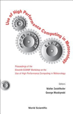 Use of High Performance Computing in Meteorology - Proceedings of the Eleventh Ecmwf Workshop by Mozdzynski, George