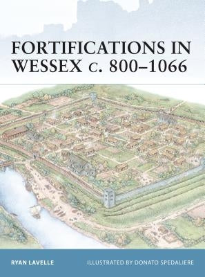Fortifications in Wessex C. 800-1066 by Lavelle, Ryan