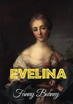 Evelina: or the History of a Young Lady's Entrance into the World by Burney, Fanny