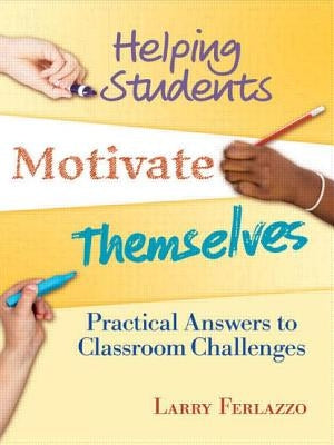 Helping Students Motivate Themselves: Practical Answers to Classroom Challenges by Ferlazzo, Larry