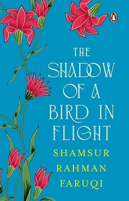 The Shadow of a Bird in Flight: A Collection of Persian Verses with Parallel English Translations; Selection and Translation by Padma Shri Shamsur Rah by Farooqui, Shamsur Rahman