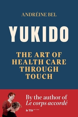Yukido, the Art of Health Care through Touch by Bel, Andréine