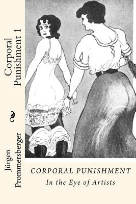 Corporal Punishment 1: In the Eye of Artists by Prommersberger, Jurgen