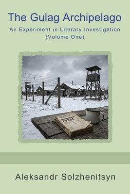The Gulag Archipelago: An Experiment in Literary Investigation (Volume One) by Solzhenitsyn, Aleksandr