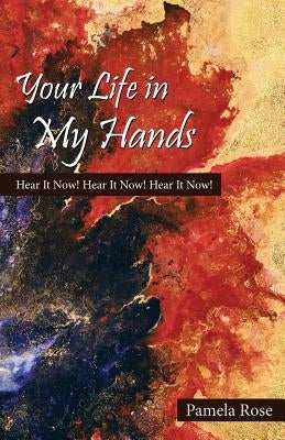 Your Life in My Hands: Hear It Now! Hear It Now! Hear It Now! by Rose, Pamela