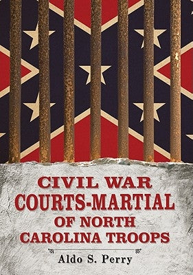 Civil War Courts-Martial of North Carolina Troops by Perry, Aldo S.