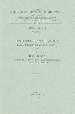 Historia Ecclesiastica Zachariae Rhetori Vulgo Adscripta, II. Accedit Fragmentum Historiae Ecclesiasticae Dionysii Telmahrensis. Syr. 42. = Syr. III, by Brooks, Ew
