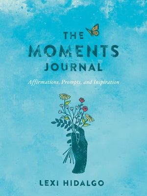 The Moments Journal: Affirmations, Prompts, and Inspiration by Hidalgo, Lexi