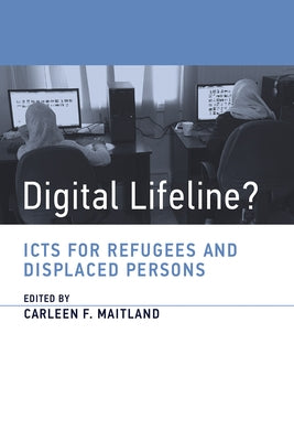 Digital Lifeline?: ICTs for Refugees and Displaced Persons by Maitland, Carleen