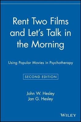 Rent Two Films and Let's Talk in the Morning: Using Popular Movies in Psychotherapy by Hesley, Jan G.