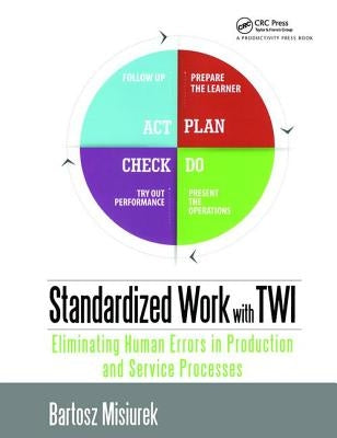 Standardized Work with Twi: Eliminating Human Errors in Production and Service Processes by Misiurek, Bartosz