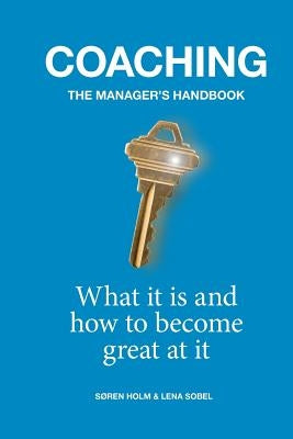 Coaching: the Manager's Handbook: What it is and How to Become Great at it by Holm, Søren