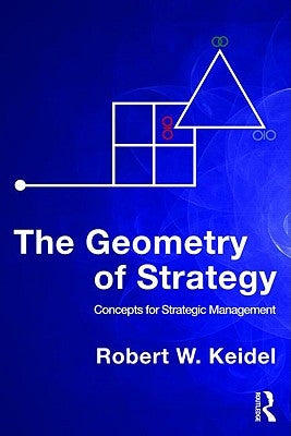 The Geometry of Strategy: Concepts for Strategic Management by Keidel, Robert W.