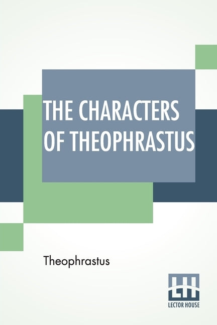 The Characters Of Theophrastus: A Translation, With Introduction By Charles E. Bennett And William A. Hammond by Theophrastus