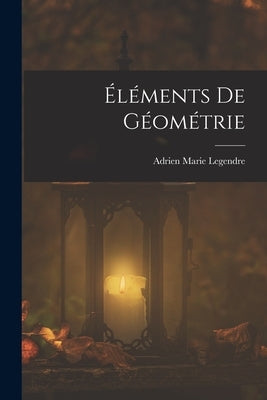 Éléments De Géométrie by Legendre, Adrien Marie