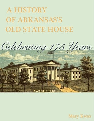 A Pictorial History of Arkansas's Old State House: Celebrating 175 Years by Kwas, Mary L.