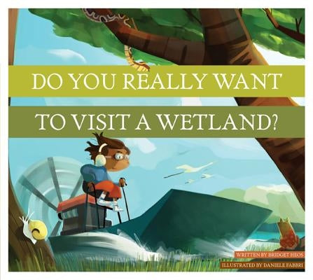Do You Really Want to Visit a Wetland? by Heos, Bridget