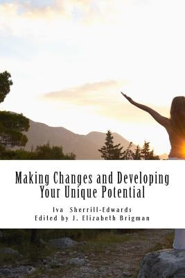 Making Changes and Developing Your Unique Potential: Develop the Strength, Enpowerment, and Courage to Take Control of Your Life by Brigman, J. Elizabeth