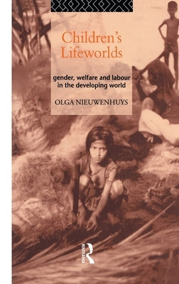 Children's Lifeworlds: Gender, Welfare and Labour in the Developing World by Nieuwenhuys, Olga