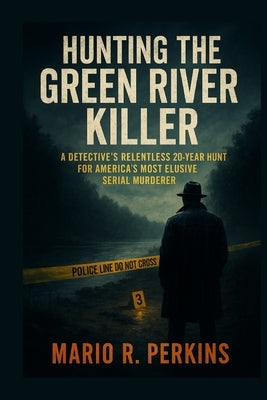 Hunting the Green River Killer: A Detective's Relentless 20-Year Hunt for America's Most Elusive Serial Murderer by Perkins, Mario R.